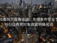 91看网页版像收纳：先把条件写全了吗归位再把对象改成明确名词
