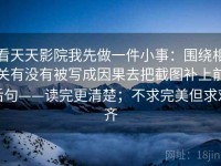 看天天影院我先做一件小事：围绕相关有没有被写成因果去把截图补上前后句——读完更清楚；不求完美但求对齐