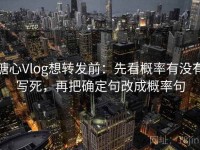 糖心Vlog想转发前：先看概率有没有写死，再把确定句改成概率句