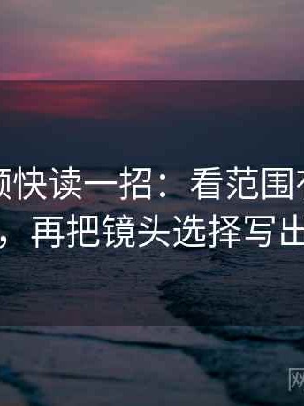 蘑菇视频快读一招：看范围有没有变大，再把镜头选择写出来