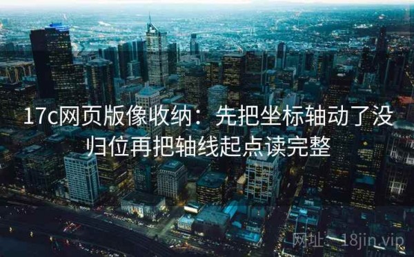 17c网页版像收纳：先把坐标轴动了没归位再把轴线起点读完整