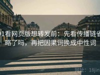 91看网页版想转发前：先看传播链省略了吗，再把因果词换成中性词