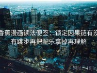 香蕉漫画读法便签：锁定因果链有没有跳步再把配乐拿掉再理解