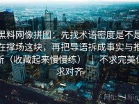 黑料网像拼图：先找术语密度是不是在撑场这块，再把导语拆成事实与推断（收藏起来慢慢练） ｜ 不求完美但求对齐