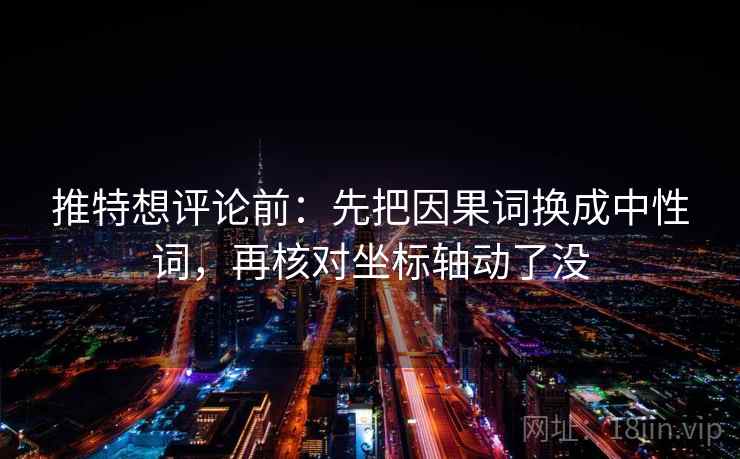 推特想评论前：先把因果词换成中性词，再核对坐标轴动了没