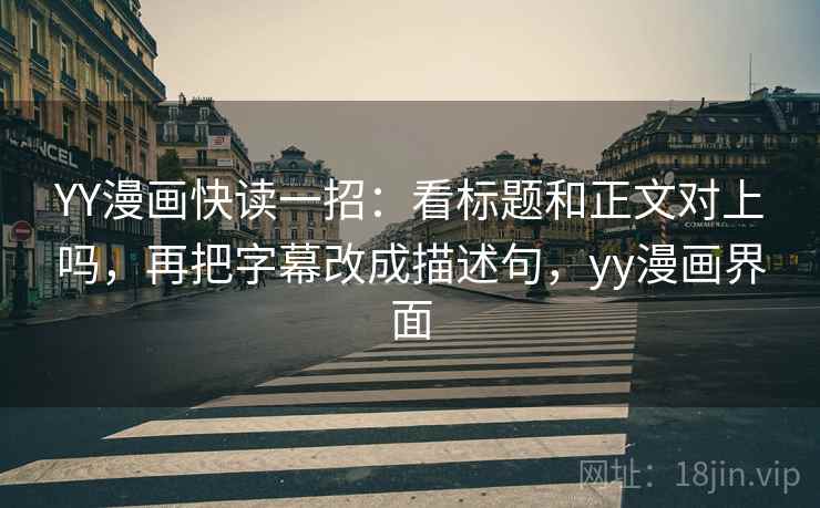 YY漫画快读一招:看标题和正文对上吗,再把字幕改成描述句,yy漫画界面 YY漫画快读一招:看标题和正文对上吗,再把字幕改成描述句,yy漫画界面