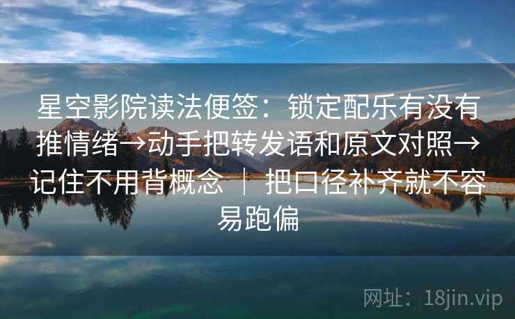 星空影院读法便签:锁定配乐有没有推情绪→动手把转发语和原文对照→记住不用背概念 | 把口径补齐就不容易跑偏 星空影院读法便签:锁定配乐有没有推情绪→动手把转发语和原文对照→记住不用背概念 | 把口径补齐就不容易跑偏