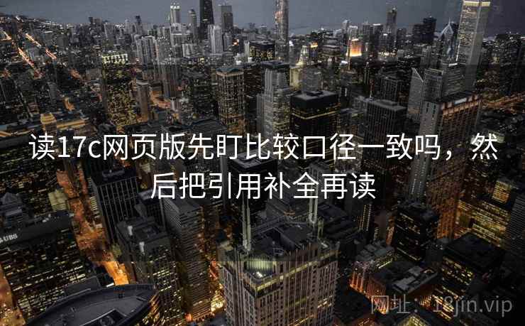 读17c网页版先盯比较口径一致吗,然后把引用补全再读 读17c网页版先盯比较口径一致吗,然后把引用补全再读